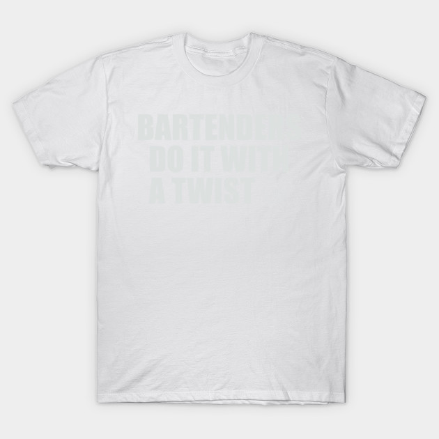 Bartenders Do It With A Twist T-Shirt-TOZ